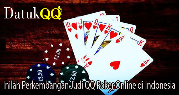 Inilah Perkembangan Judi QQ Poker Online di Indonesia
